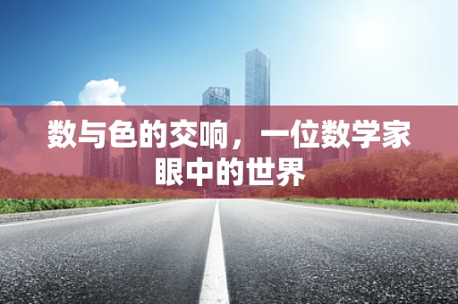 数与色的交响，一位数学家眼中的世界