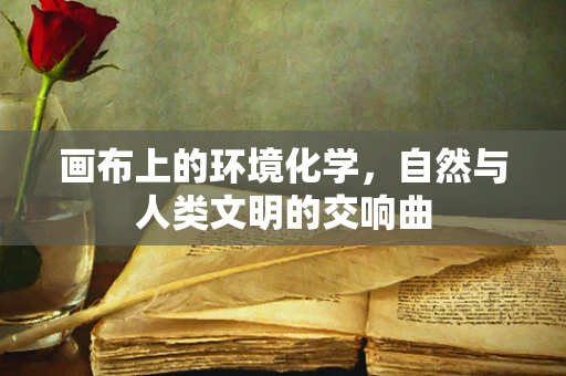 画布上的环境化学，自然与人类文明的交响曲