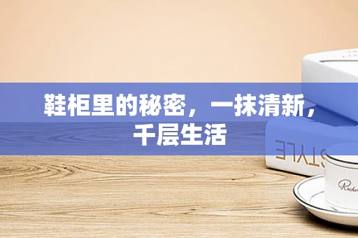 鞋柜里的秘密，一抹清新，千层生活