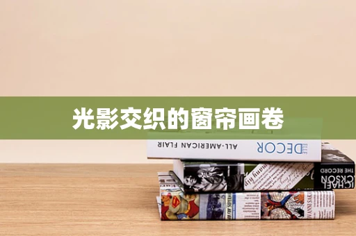 光影交织的窗帘画卷
