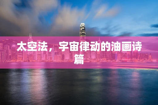 太空法，宇宙律动的油画诗篇