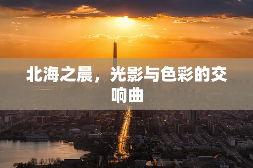 北海之晨，光影与色彩的交响曲