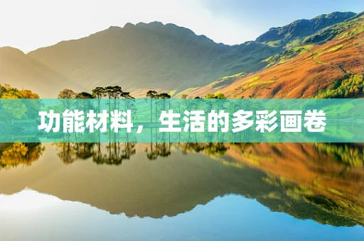 功能材料，生活的多彩画卷