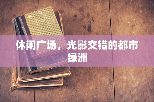 休闲广场，光影交错的都市绿洲