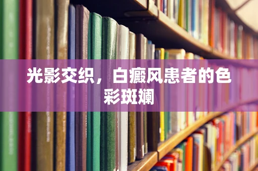 光影交织，白癜风患者的色彩斑斓