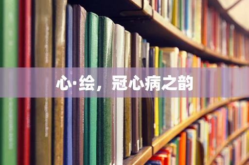 心·绘，冠心病之韵