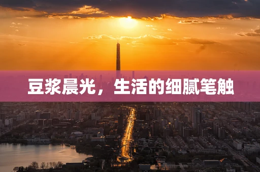 豆浆晨光，生活的细腻笔触