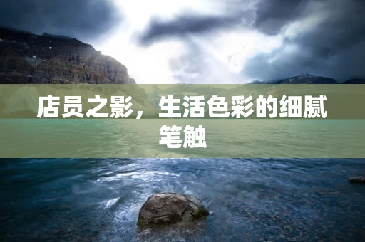 店员之影，生活色彩的细腻笔触