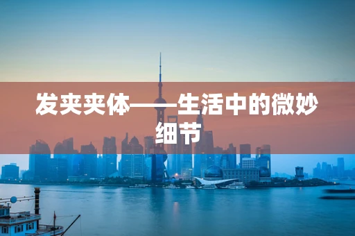 发夹夹体——生活中的微妙细节