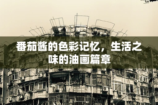 番茄酱的色彩记忆，生活之味的油画篇章