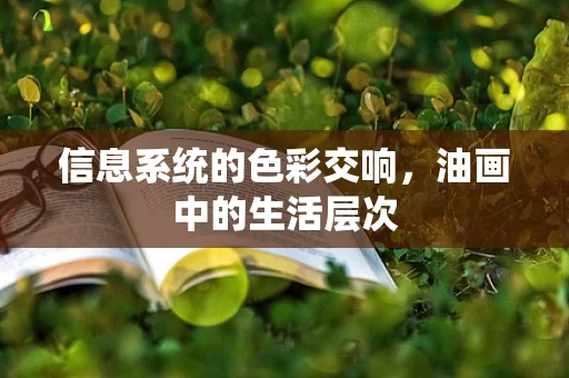 信息系统的色彩交响，油画中的生活层次