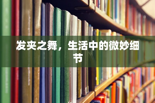 发夹之舞，生活中的微妙细节