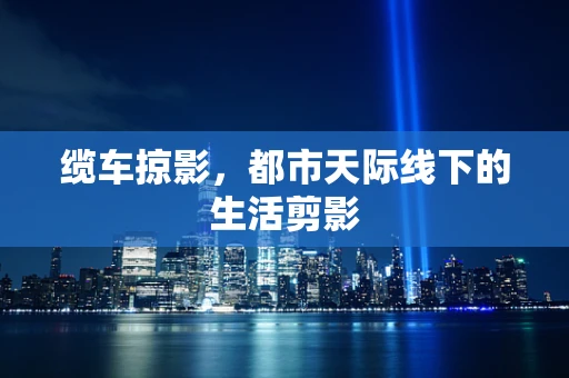 缆车掠影，都市天际线下的生活剪影