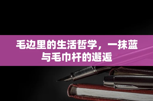 毛边里的生活哲学，一抹蓝与毛巾杆的邂逅