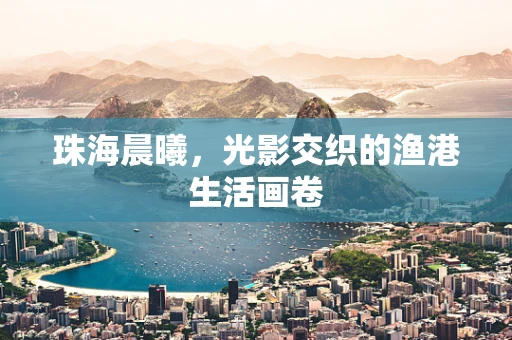 珠海晨曦，光影交织的渔港生活画卷