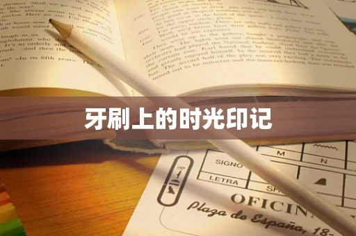 牙刷上的时光印记