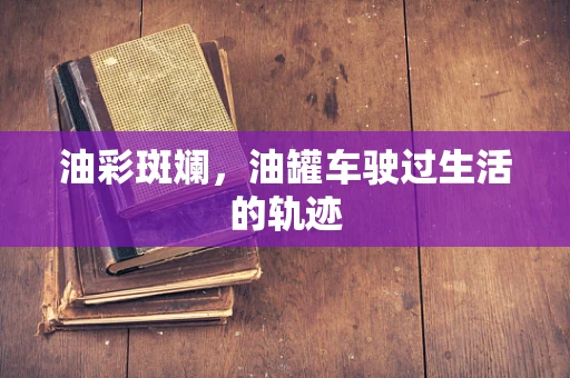 油彩斑斓，油罐车驶过生活的轨迹