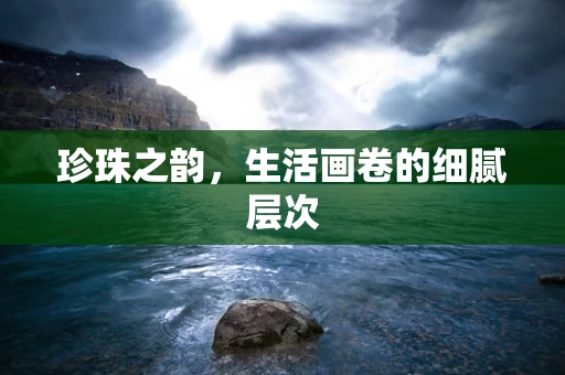 珍珠之韵，生活画卷的细腻层次