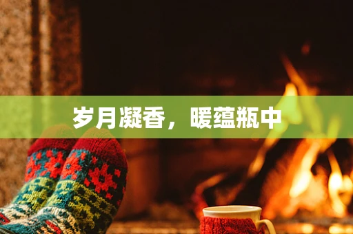 岁月凝香，暖蕴瓶中