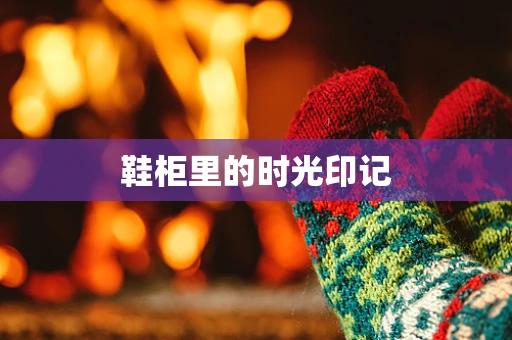 鞋柜里的时光印记