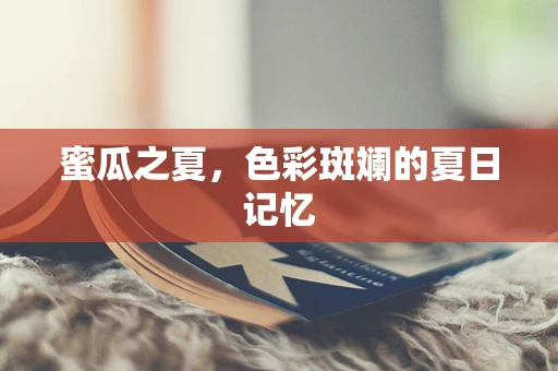 蜜瓜之夏，色彩斑斓的夏日记忆