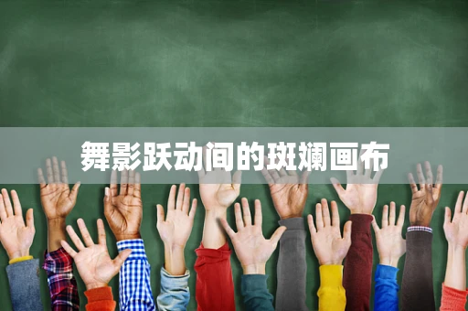 舞影跃动间的斑斓画布
