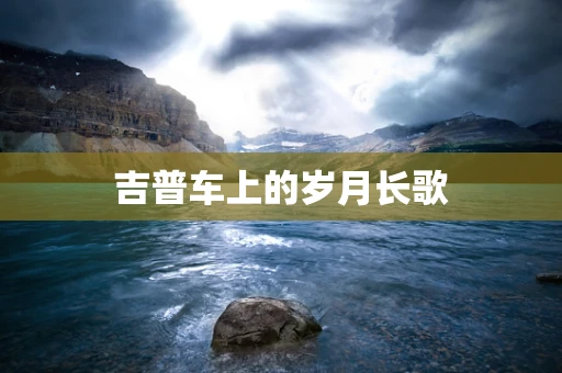 吉普车上的岁月长歌