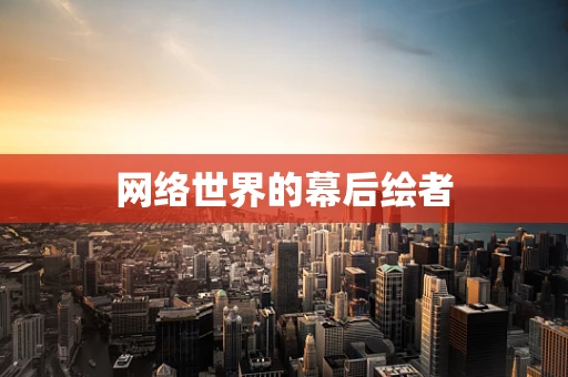 网络世界的幕后绘者
