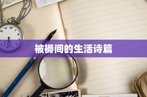 被褥间的生活诗篇