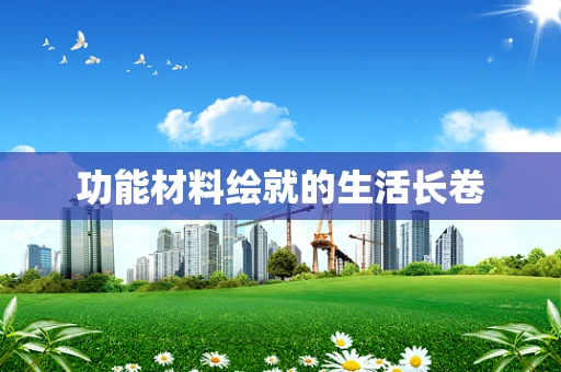 功能材料绘就的生活长卷