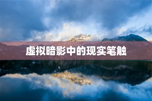 虚拟暗影中的现实笔触