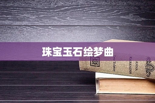 珠宝玉石绘梦曲