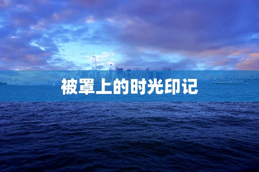 被罩上的时光印记