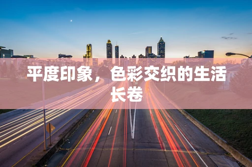 平度印象，色彩交织的生活长卷