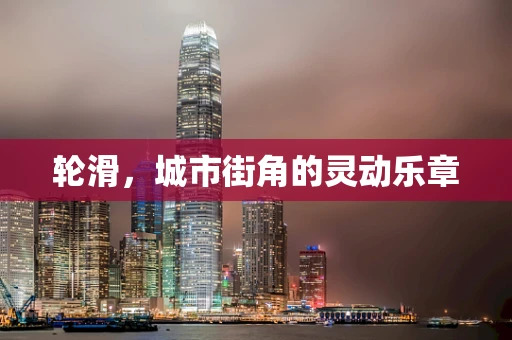轮滑，城市街角的灵动乐章