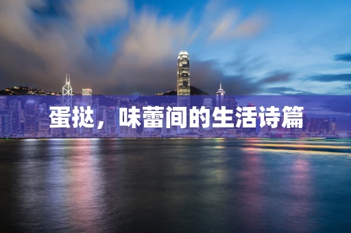 蛋挞，味蕾间的生活诗篇