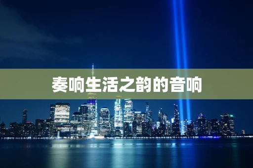 奏响生活之韵的音响