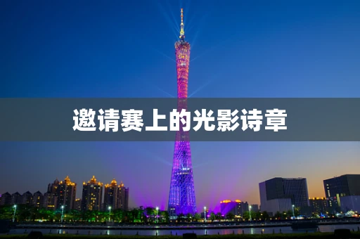 邀请赛上的光影诗章