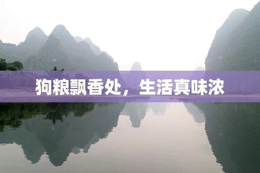 狗粮飘香处，生活真味浓