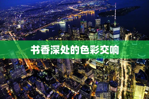 书香深处的色彩交响