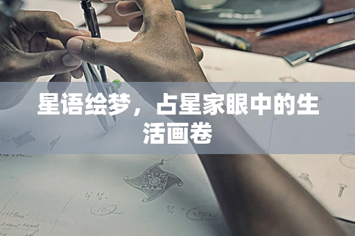 星语绘梦，占星家眼中的生活画卷