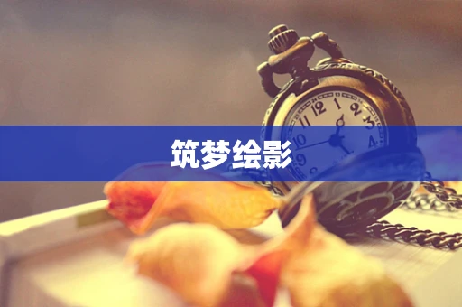 筑梦绘影