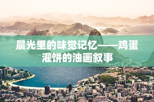 晨光里的味觉记忆——鸡蛋灌饼的油画叙事