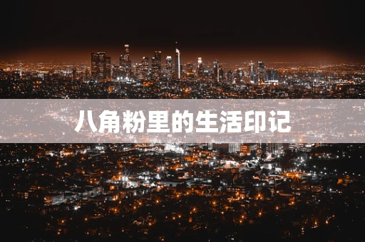 八角粉里的生活印记