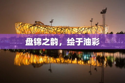 盘锦之韵，绘于油彩