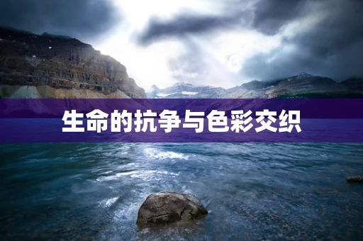 生命的抗争与色彩交织