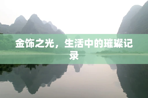 金饰之光，生活中的璀璨记录