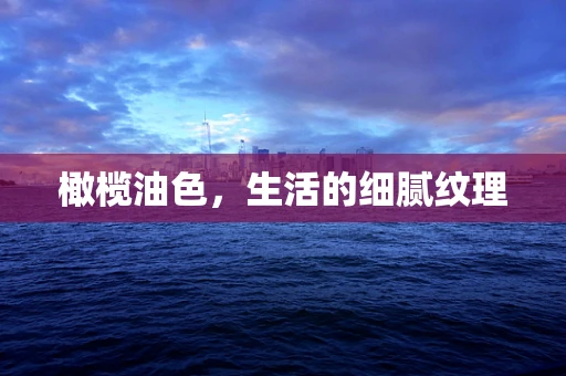 橄榄油色，生活的细腻纹理