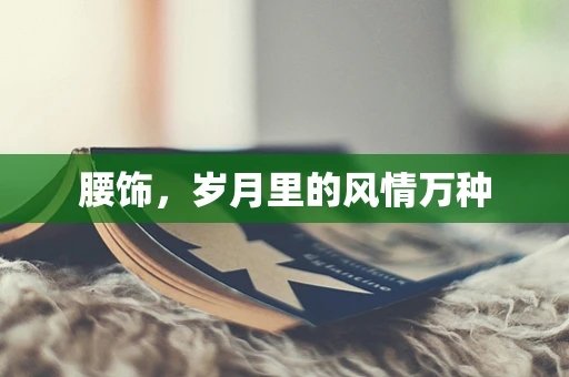腰饰，岁月里的风情万种