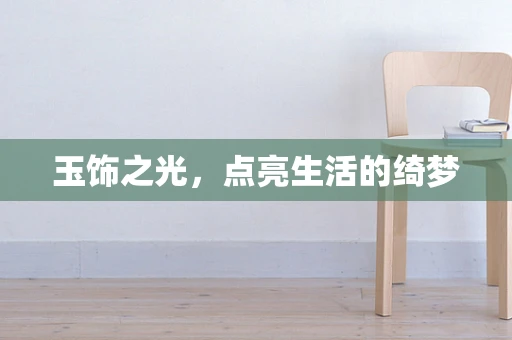 玉饰之光，点亮生活的绮梦